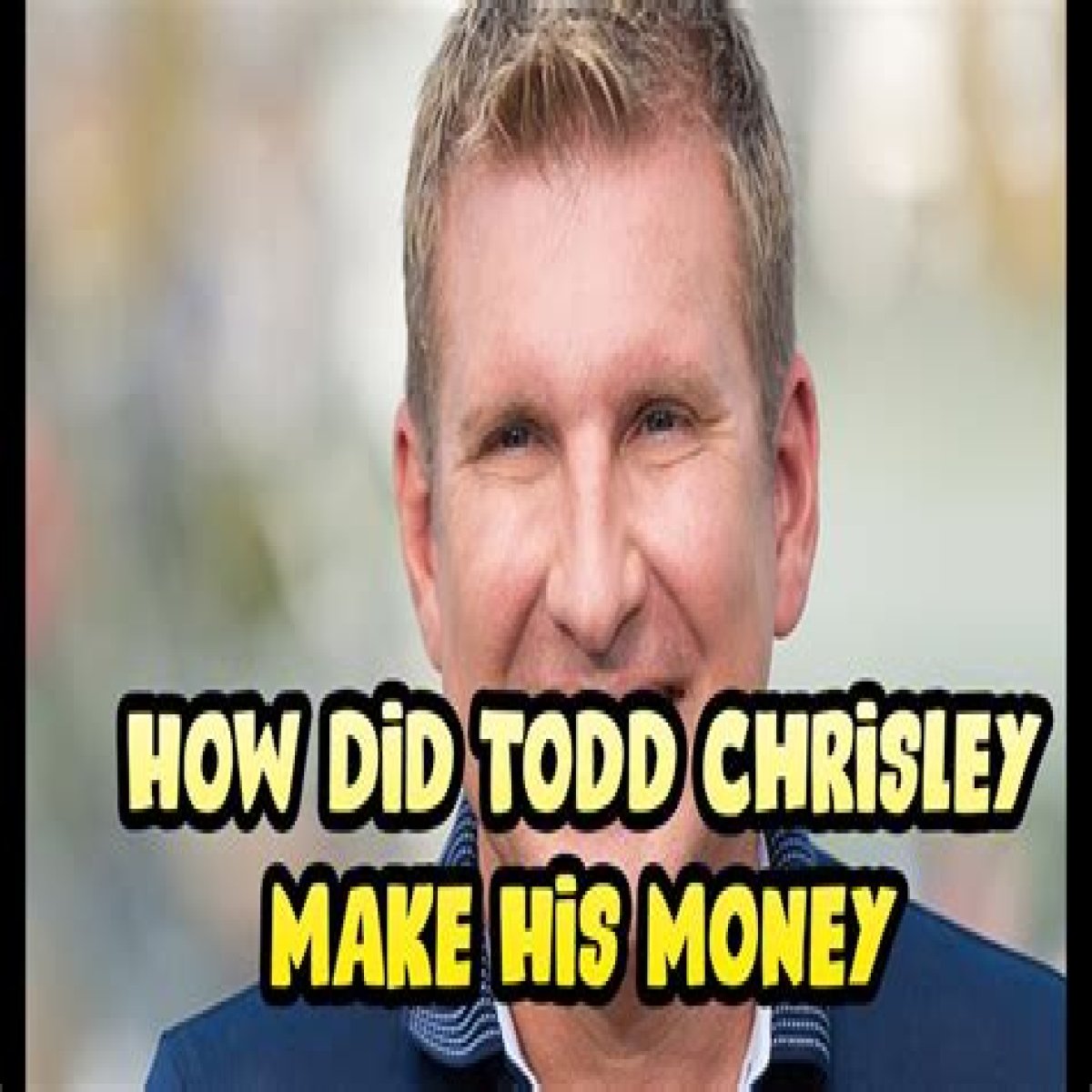 How Did Todd Chrisley Make His Money?