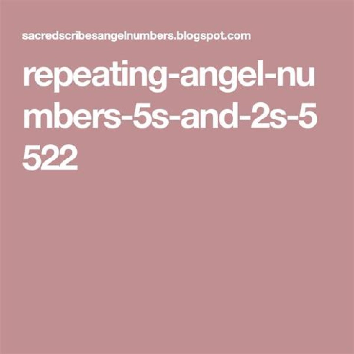 
Repeating Angel Numbers - 5's and 2's  (5522, 5252, 2255, 5222 etc)
